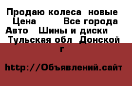 Продаю колеса, новые › Цена ­ 16 - Все города Авто » Шины и диски   . Тульская обл.,Донской г.